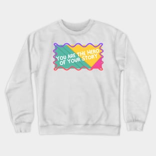 You are the hero of your story. Crewneck Sweatshirt